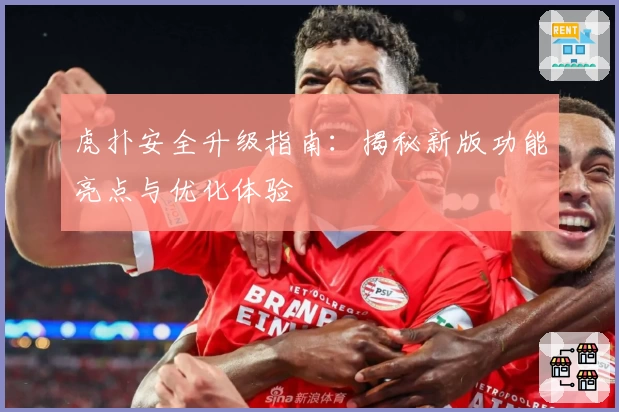 虎扑安全升级指南:揭秘新版功能亮点与优化体验