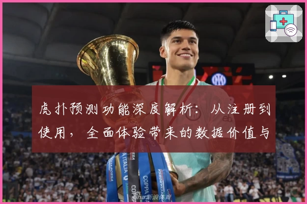 虎扑预测功能深度解析：从注册到使用，全面体验带来的数据价值与比赛新维度