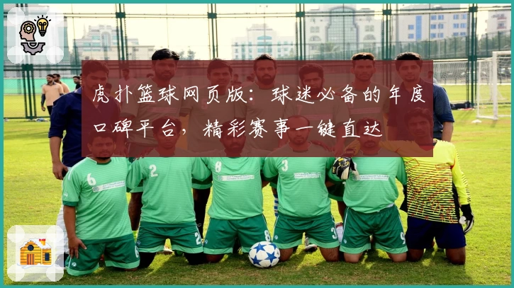 虎扑篮球网页版：球迷必备的年度口碑平台，精彩赛事一键直达